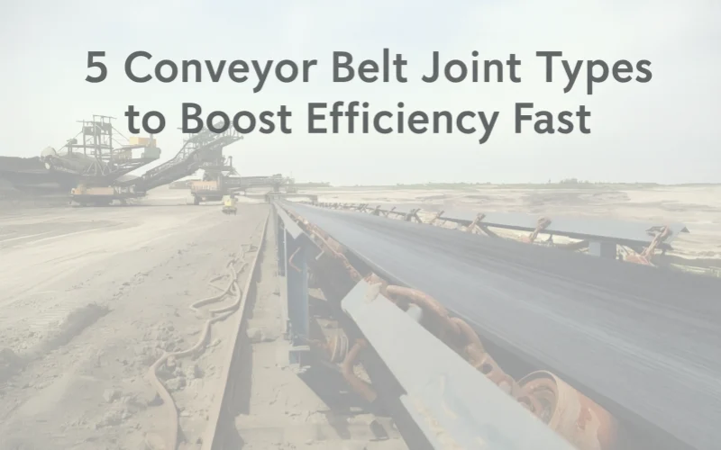 5 Conveyor Belt Joint Types to Boost Efficiency Fast